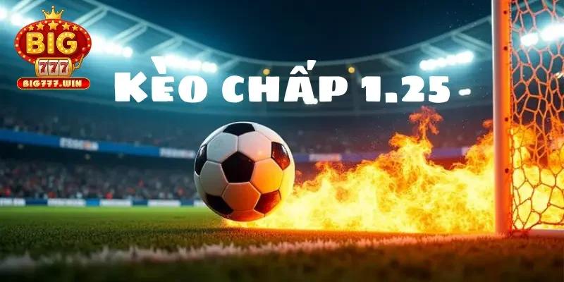 Kèo chấp 1.25 là gì? Hướng dẫn đặt cược thắng lớn 1 Tìm hiểu sơ lược kèo chấp 1.25 là gì?