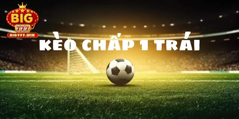 Kèo chấp 1 trái là gì? Hướng dẫn chơi kèo chấp 1 trái 1 Kèo chấp 1 trái - Kèo chấp dành cho những dân chơi thực thụ